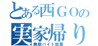 とある西ＧＯの実家帰り（無断バイト放置）