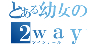 とある幼女の２ｗａｙパーティ（ツインテール）