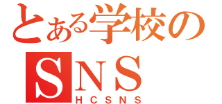 とある学校のＳＮＳ（ＨＣＳＮＳ）