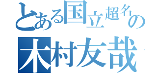 とある国立超名門の木村友哉（）