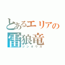 とあるエリアの雷狼竜（ジンオウガ）