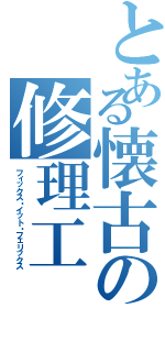 とある懐古の修理工（フィックス・イット・フェリックス）