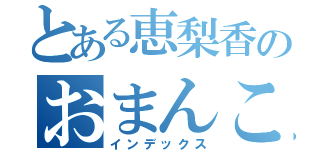 とある恵梨香のおまんこ女学院（インデックス）