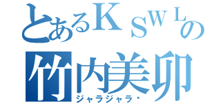 とあるＫＳＷＬの竹内美卯（ジャラジャラ〜）