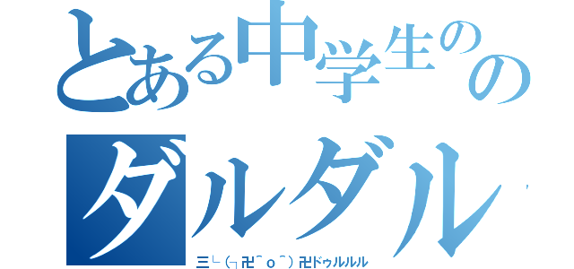 とある中学生ののダルダル生活（三└（┐卍＾ｏ＾）卍ドゥルルル）