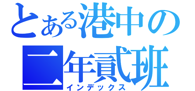 とある港中の二年貳班（インデックス）