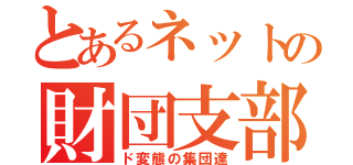 とあるネットの財団支部（ド変態の集団達）