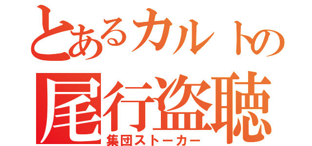 とあるカルトの尾行盗聴（集団ストーカー）