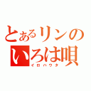 とあるリンのいろは唄（イロハウタ）