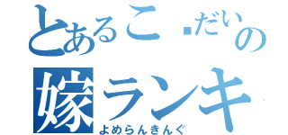 とあるこ〜だいの嫁ランキング（よめらんきんぐ）