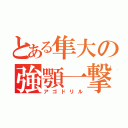 とある隼大の強顎一撃（アゴドリル）