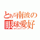 とある南波の眼球愛好（オキュロフィリア）