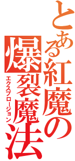 とある紅魔の爆裂魔法（エクスプロージョン）