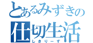 とあるみずきの仕切生活（しきりーず）