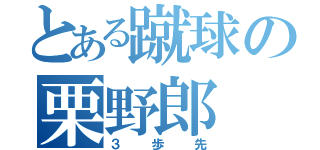 とある蹴球の栗野郎（３歩先）