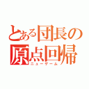 とある団長の原点回帰（ニューゲーム）