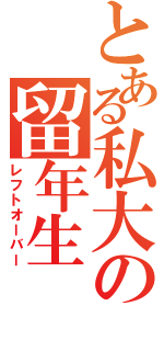 とある私大の留年生（レフトオーバー）