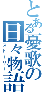 とある憂歌の日々物語（ストーリー）