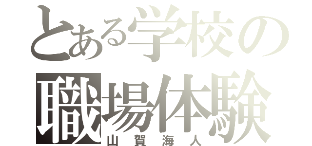 とある学校の職場体験（山賀海人）