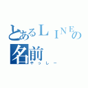 とあるＬＩＮＥの名前（やっしー）