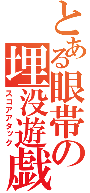 とある眼帯の埋没遊戯（スコアアタック）