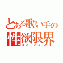 とある歌い手の性欲限界（ぱに〜にょ）