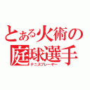 とある火術の庭球選手（テニスプレーヤー）