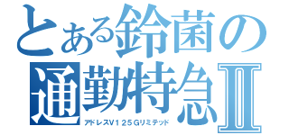 とある鈴菌の通勤特急Ⅱ（アドレスＶ１２５Ｇリミテッド）