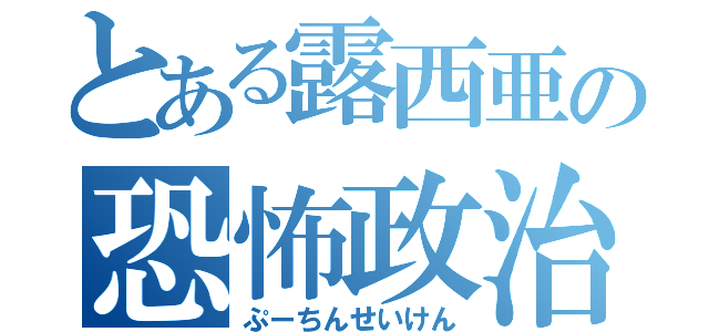 とある露西亜の恐怖政治（ぷーちんせいけん）