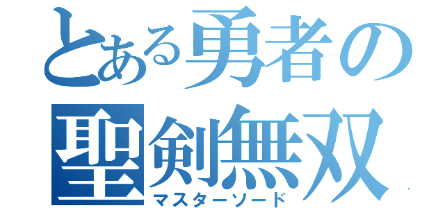 とある勇者の聖剣無双（マスターソード）