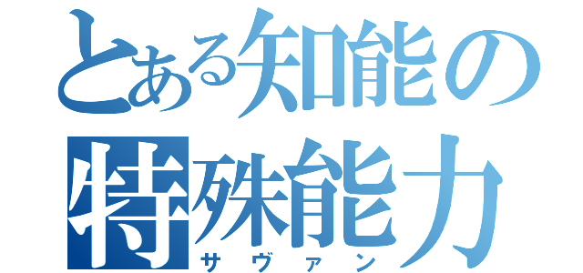 とある知能の特殊能力（サヴァン）