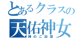 とあるクラスの天佑神女（神のご加護）