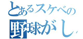 とあるスケベの野球がしたい（）