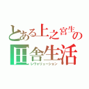 とある上之宮生の田舎生活（レヴォリューション）