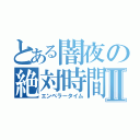 とある闇夜の絶対時間Ⅱ（エンペラータイム）