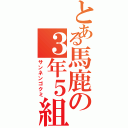 とある馬鹿の３年５組（サンネンゴクミ）