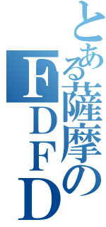 とある薩摩のＦＤＦＤ（）