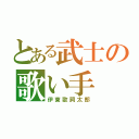 とある武士の歌い手（伊東歌詞太郎）