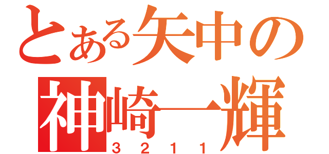 とある矢中の神崎一輝（３２１１）