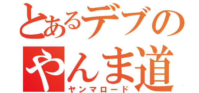 とあるデブのやんま道（ヤンマロード）