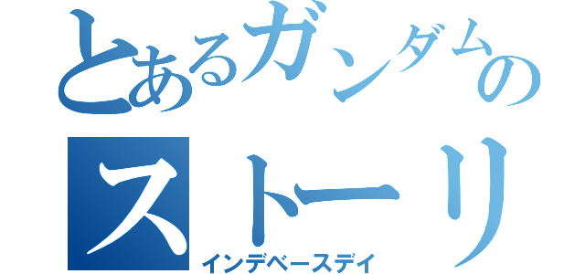 とあるガンダムのストーリー（インデベースデイ）