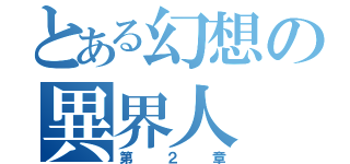 とある幻想の異界人（第２章）