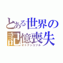 とある世界の記憶喪失（オトナシユヅル）