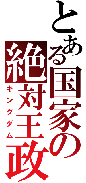 とある国家の絶対王政（キングダム）