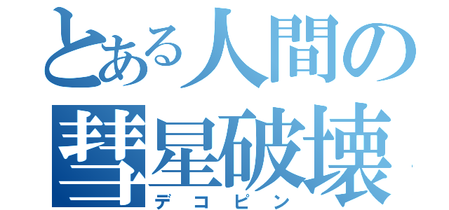 とある人間の彗星破壊（デコピン）