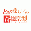 とある愛らしいの奇抜原型（プリン）