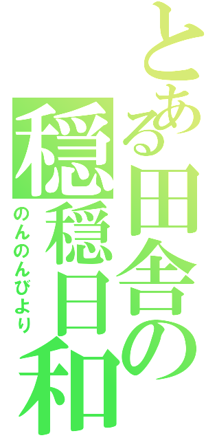 とある田舎の穏穏日和（のんのんびより）