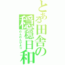 とある田舎の穏穏日和（のんのんびより）