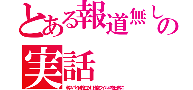 とある報道無しの実話（韓スパイ研修生が口蹄疫ウイルスを日本に）