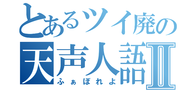 とあるツイ廃の天声人語Ⅱ（ふぁぼれよ）